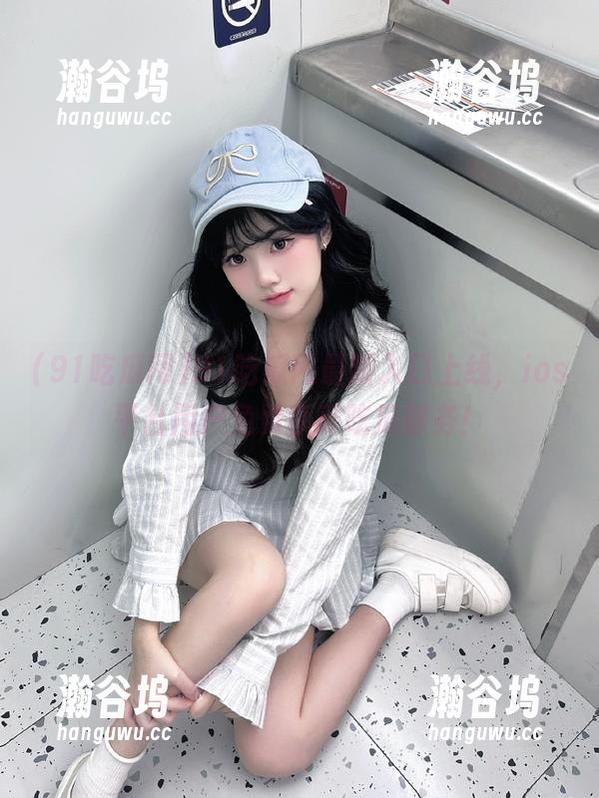 91吃瓜网 91吃瓜网最新入口上线,ios平台用户免费享受吃瓜服务!