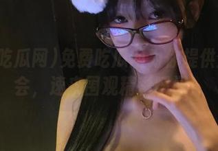 免费吃瓜网为你提供登录机会，速来围观精彩瞬间！