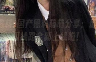 国产黑料萌萌分享：最热门吃瓜线路全新上线啦！
